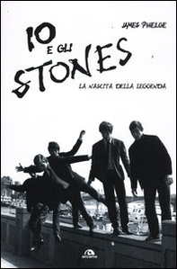 Io e gli Stones. La nascita della leggenda - Librerie.coop