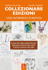 Collezionare edizioni con interventi d'artista. Guida per librai, bibliotecari, bibliofili amanti dell'arte e artisti amanti dei libri - Librerie.coop