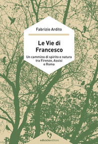 Le vie di Francesco. Un cammino di spirito e natura tra Firenze, Assisi e Roma - Librerie.coop Le vie di Francesco. Un cammino di spirito e natura tra Firenze, Assisi e Roma - Librerie.coop