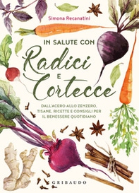 In salute con radici e cortecce. Dall'acero allo zenzero, tisane, ricette e consigli per il benessere quotidiano - Librerie.coop In salute con radici e cortecce. Dall'acero allo zenzero, tisane, ricette e consigli per il benessere quotidiano - Librerie.coop