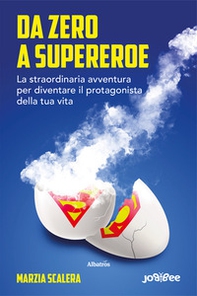 Da zero a supereroe. La straordinaria avventura per diventare il protagonista della tua vita - Librerie.coop