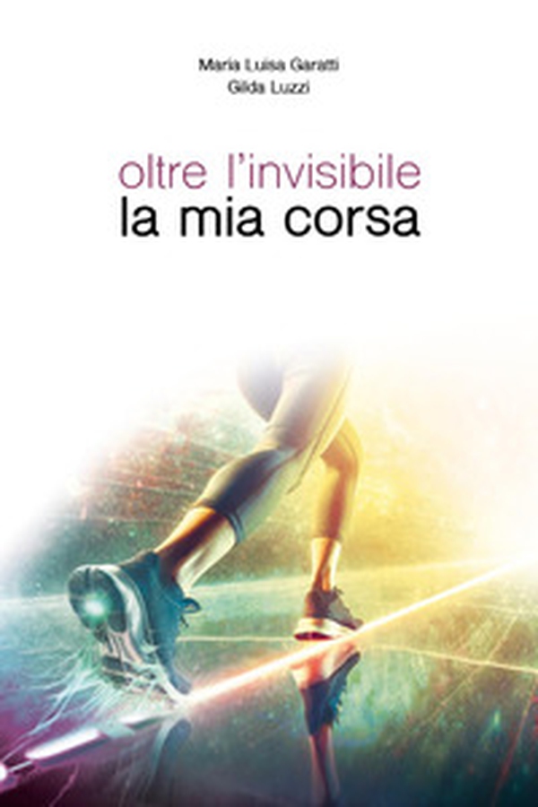 Oltre l'invisibile la mia corsa - Librerie.coop Oltre l'invisibile la mia corsa - Librerie.coop