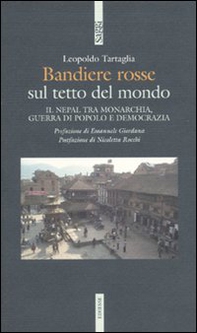 Bandiere rosse sul tetto del mondo. Il Nepal tra monarchia, guerra di popolo e democrazia - Librerie.coop