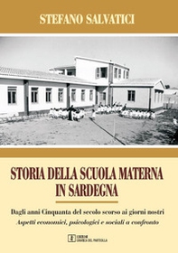 Storia della Scuola materna in Sardegna. Dagli anni Cinquanta del secolo scorso, ai giorni nostri. Aspetti economici, psicologici e sociali a confronto - Librerie.coop