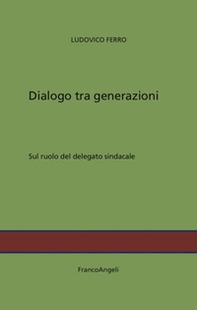 Dialogo tra generazioni. Sul ruolo del delegato sindacale - Librerie.coop