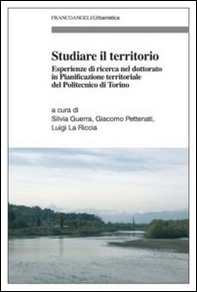Studiare il territorio. Esperienze di ricerca nel dottorato in Pianificazione territoriale del Politecnico di Torino - Librerie.coop