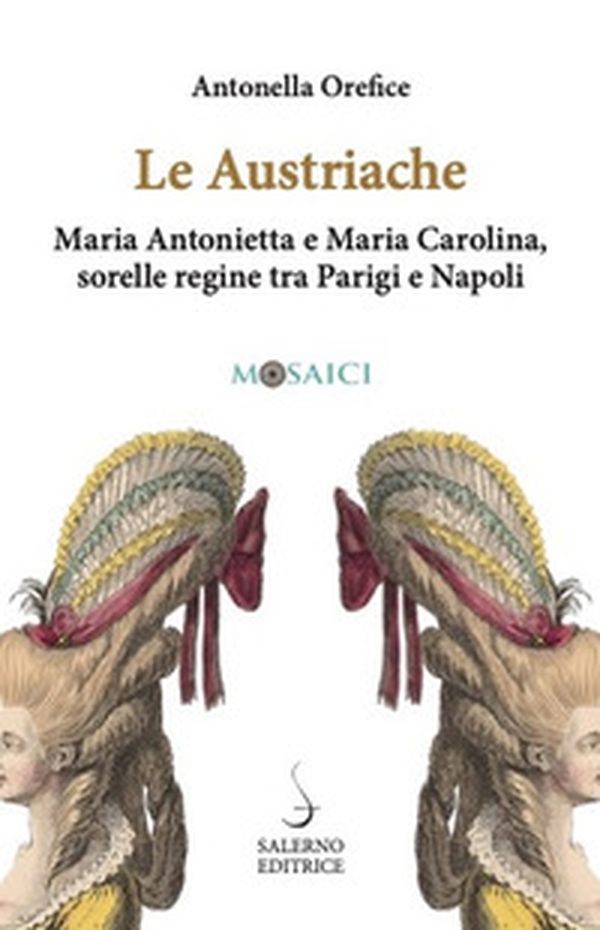 Le austriache. Maria Antonietta e Maria Carolina, sorelle regine tra Parigi e Napoli - Librerie.coop Le austriache. Maria Antonietta e Maria Carolina, sorelle regine tra Parigi e Napoli - Librerie.coop