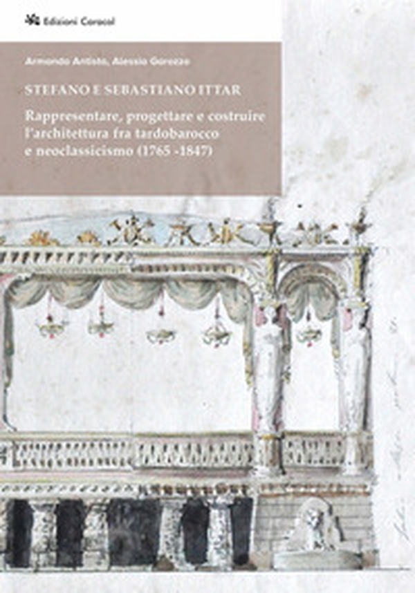 Stefano e Sebastiano Ittar. Rappresentare, progettare e costruire l'architettura fra tardobarocco e neoclassicismo (1765-1847) - Librerie.coop Stefano e Sebastiano Ittar. Rappresentare, progettare e costruire l'architettura fra tardobarocco e neoclassicismo (1765-1847) - Librerie.coop