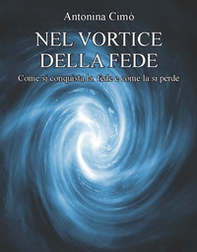 Nel vortice della fede. Come si conquista la fede e come la si perde - Librerie.coop