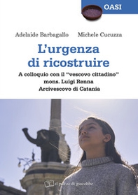 L'urgenza di ricostruire. A colloquio con il «vescovo cittadino» mons. Luigi Renna Arcivescovo di Catania - Librerie.coop L'urgenza di ricostruire. A colloquio con il «vescovo cittadino» mons. Luigi Renna Arcivescovo di Catania - Librerie.coop