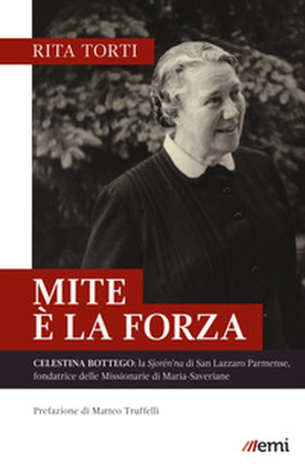 Mite è la forza. Celestina Bottego: la Sjorén'na di San Lazzaro Parmense, fondatrice delle Missionarie di Maria-Saveriane - Librerie.coop Mite è la forza. Celestina Bottego: la Sjorén'na di San Lazzaro Parmense, fondatrice delle Missionarie di Maria-Saveriane - Librerie.coop