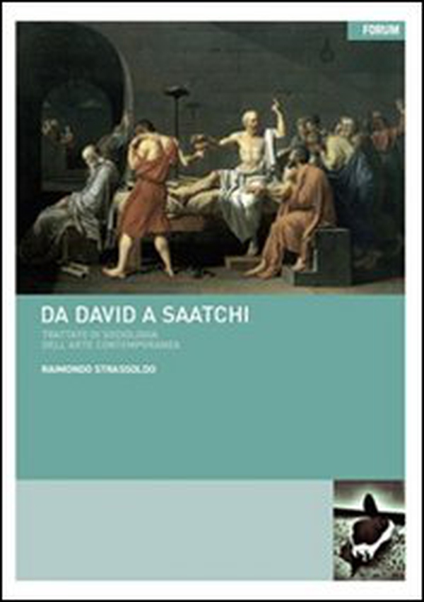 Da David a Saatchi. Trattato di sociologia dell'arte contemporanea - Librerie.coop Da David a Saatchi. Trattato di sociologia dell'arte contemporanea - Librerie.coop