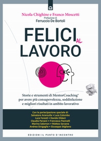 Felici al lavoro. Storie e strumenti di MentorCoaching® per avere più consapevolezza, soddisfazione e migliori risultati in ambito lavorativo - Librerie.coop