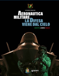 Aeronautica militare. La difesa viene dal cielo. Identità, uomini e mezzi - Librerie.coop