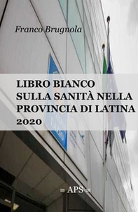 Libro bianco della sanita in provincia di Latina 2020 - Librerie.coop Libro bianco della sanita in provincia di Latina 2020 - Librerie.coop