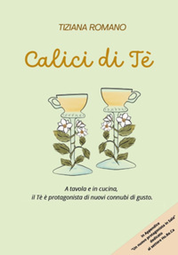 Calici di tè. A tavola e in cucina, il tè è protagonista di nuovi connubi di gusto - Librerie.coop Calici di tè. A tavola e in cucina, il tè è protagonista di nuovi connubi di gusto - Librerie.coop
