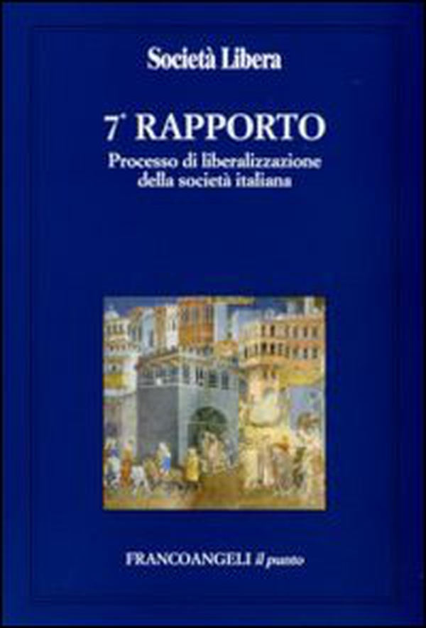 Settimo rapporto. Processo di liberalizzazione della società italiana - Librerie.coop Settimo rapporto. Processo di liberalizzazione della società italiana - Librerie.coop