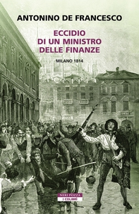 Eccidio di un ministro delle finanze. Milano 1814 - Librerie.coop