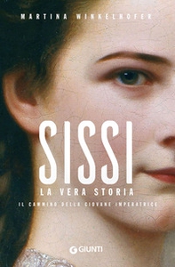 Sissi. La vera storia. Il cammino della giovane imperatrice - Librerie.coop
