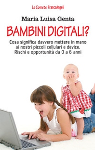 Bambini digitali? Cosa significa davvero mettere in mano ai nostri piccoli cellulari e device. Rischi e opportunità da 0 a 6 anni - Librerie.coop