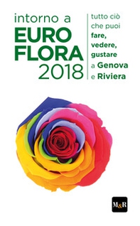 Intorno a Euroflora 2018. Tutto ciò che puoi fare, vedere, gustare a Genova e Riviera - Librerie.coop