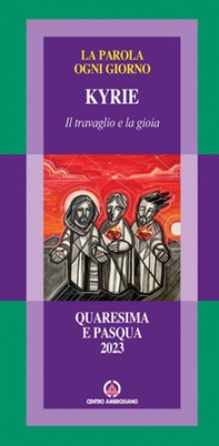 Kyrie. Il travaglio e la gioia. Quaresima e Pasqua 2023 - Librerie.coop