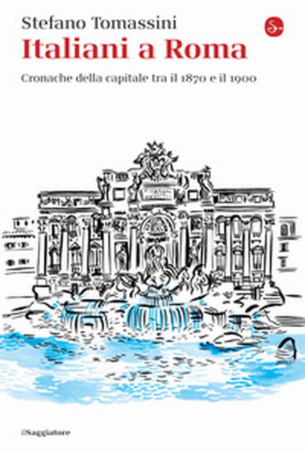 Italiani a Roma. Cronache della capitale tra il 1870 e il 1900 - Librerie.coop Italiani a Roma. Cronache della capitale tra il 1870 e il 1900 - Librerie.coop