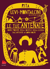 Le tue antenate. Donne pioniere nella società e nella scienza dall'antichità ai giorni nostri - Librerie.coop