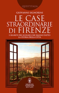 Le case straordinarie di Firenze. I segreti dei luoghi che hanno fatto la storia della città - Librerie.coop