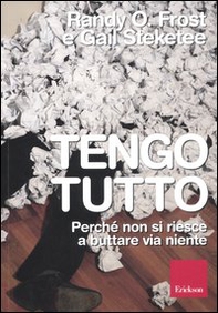 Tengo tutto. Perché non si riesce a buttare via niente - Librerie.coop