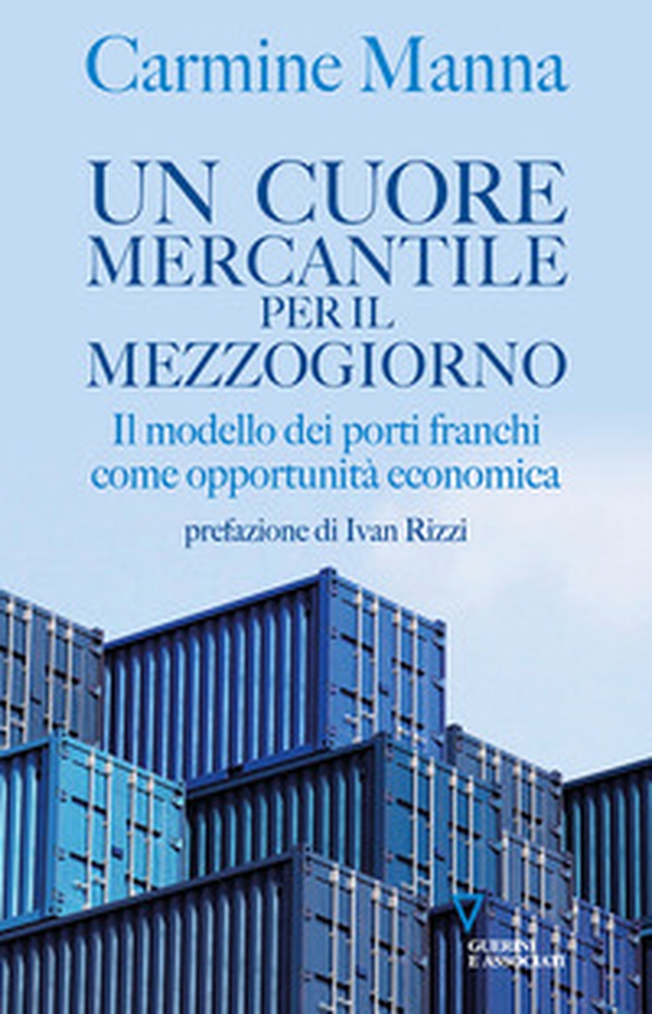 Un cuore mercantile per il Mezzogiorno. Il modello dei porti franchi come opportunità economica - Librerie.coop Un cuore mercantile per il Mezzogiorno. Il modello dei porti franchi come opportunità economica - Librerie.coop