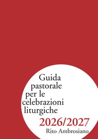Guida pastorale per le celebrazioni liturgiche 2026/2027. Rito ambrosiano - Librerie.coop