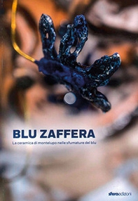 Blu Zaffera. La ceramica di Montelupo nelle sfumature del blu - Librerie.coop