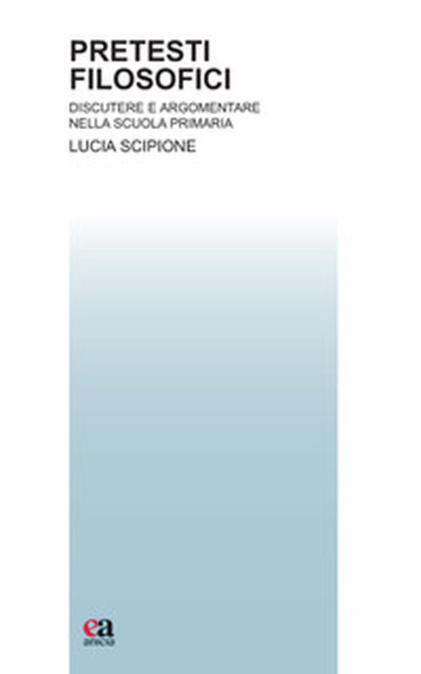 Pretesti filosofici. Discutere e argomentare nella scuola primaria - Librerie.coop Pretesti filosofici. Discutere e argomentare nella scuola primaria - Librerie.coop