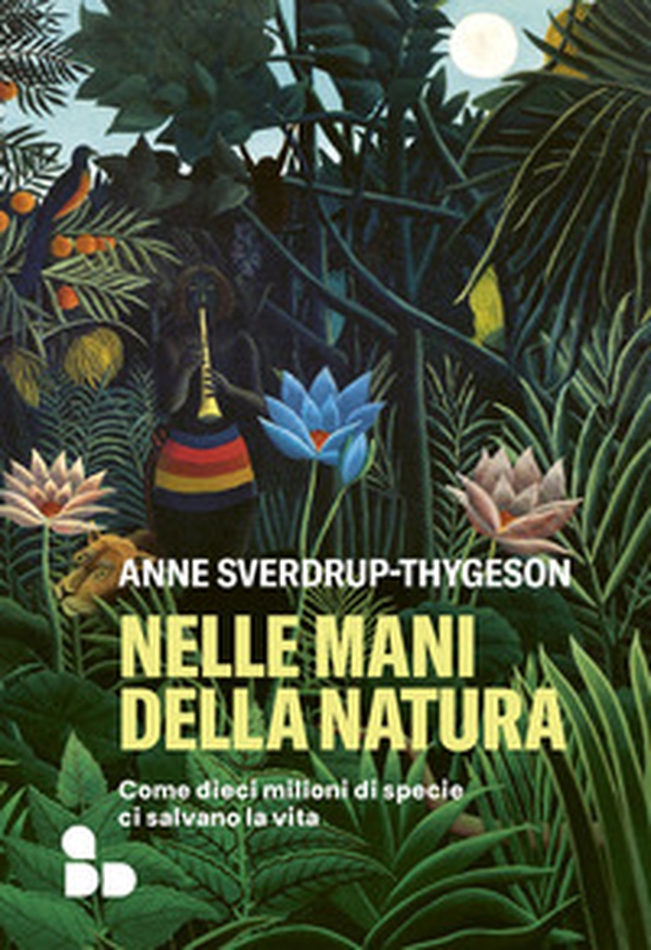 Nelle mani della natura. Come dieci milioni di specie ci salvano la vita - Librerie.coop Nelle mani della natura. Come dieci milioni di specie ci salvano la vita - Librerie.coop