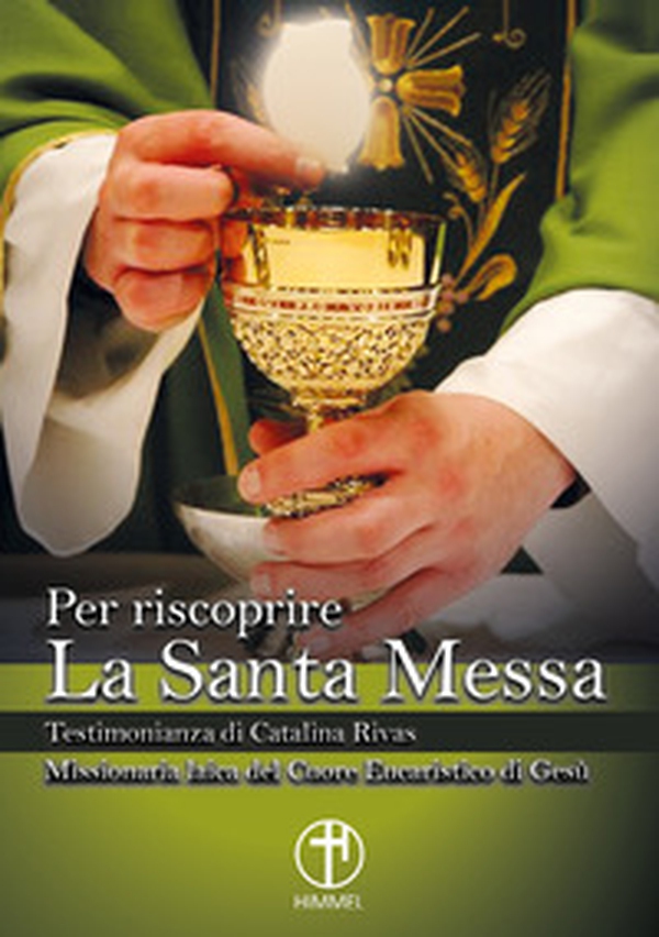 Per riscoprire la Santa Messa. Testimonianza di Catalina Rivas. Missionaria laica del Cuore Eucaristico di Gesù - Librerie.coop Per riscoprire la Santa Messa. Testimonianza di Catalina Rivas. Missionaria laica del Cuore Eucaristico di Gesù - Librerie.coop