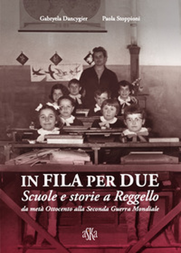 In fila per due. Scuole e storie a Reggello da metà Ottocento alla Seconda Guerra Mondiale - Librerie.coop In fila per due. Scuole e storie a Reggello da metà Ottocento alla Seconda Guerra Mondiale - Librerie.coop