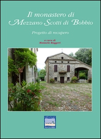 Il monastero di Mezzano Scotti di Bobbio. Progetto di recupero - Librerie.coop Il monastero di Mezzano Scotti di Bobbio. Progetto di recupero - Librerie.coop