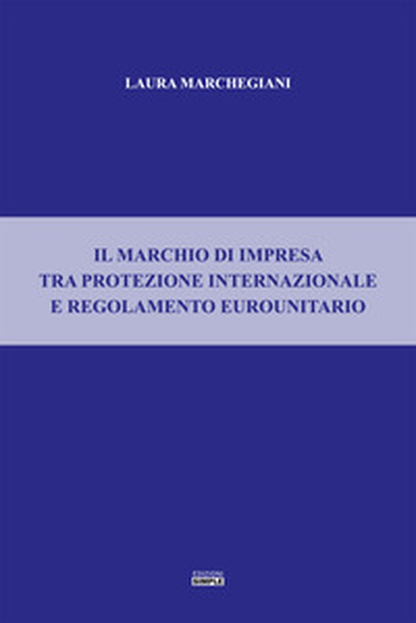 Il marchio di impresa tra protezione internazionale e regolamento eurounitario - Librerie.coop Il marchio di impresa tra protezione internazionale e regolamento eurounitario - Librerie.coop