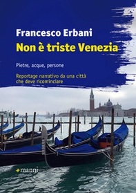 Non è triste Venezia. Pietre, acque, persone. Reportage narrativo da una città che deve ricominciare - Librerie.coop
