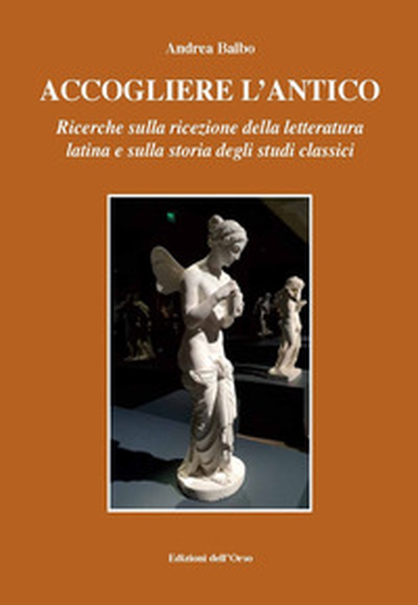 Accogliere l'antico. Ricerche sulla ricezione della letteratura latina e sulla storia degli studi classici - Librerie.coop Accogliere l'antico. Ricerche sulla ricezione della letteratura latina e sulla storia degli studi classici - Librerie.coop