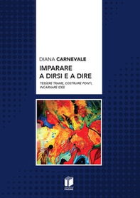 Imparare a dirsi e a dire. Tessere trame, costruire ponti, incarnare idee - Librerie.coop