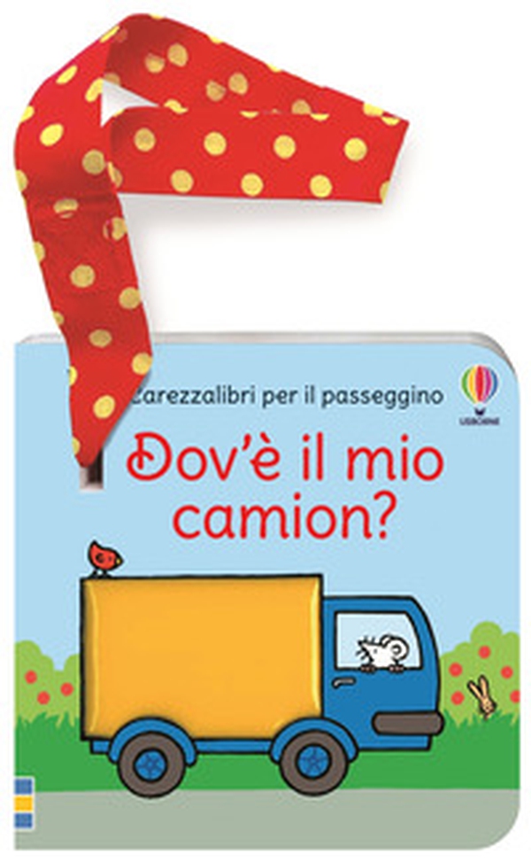 Dov'è il mio camion? Carezzalibri per il passeggino - Librerie.coop Dov'è il mio camion? Carezzalibri per il passeggino - Librerie.coop
