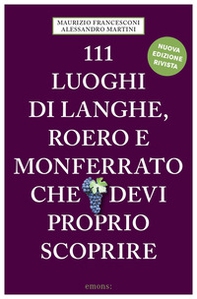 111 luoghi di Langhe, Roero e Monferrato che devi proprio scoprire - Librerie.coop 111 luoghi di Langhe, Roero e Monferrato che devi proprio scoprire - Librerie.coop
