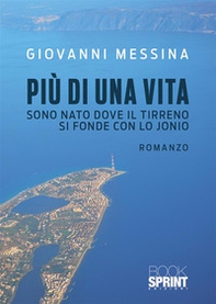Più di una vita. Sono nato dove il Tirreno si fonde con lo Jonio - Librerie.coop
