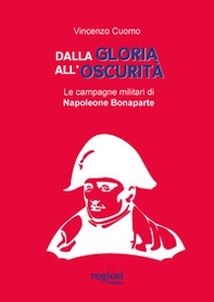 Dalla gloria all'oscurità. Le campagne militari di Napoleone Bonaparte - Librerie.coop Dalla gloria all'oscurità. Le campagne militari di Napoleone Bonaparte - Librerie.coop