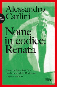Nome in codice: Renata. Storia di Paola Del Din, combattente della Resistenza e agente segreto - Librerie.coop