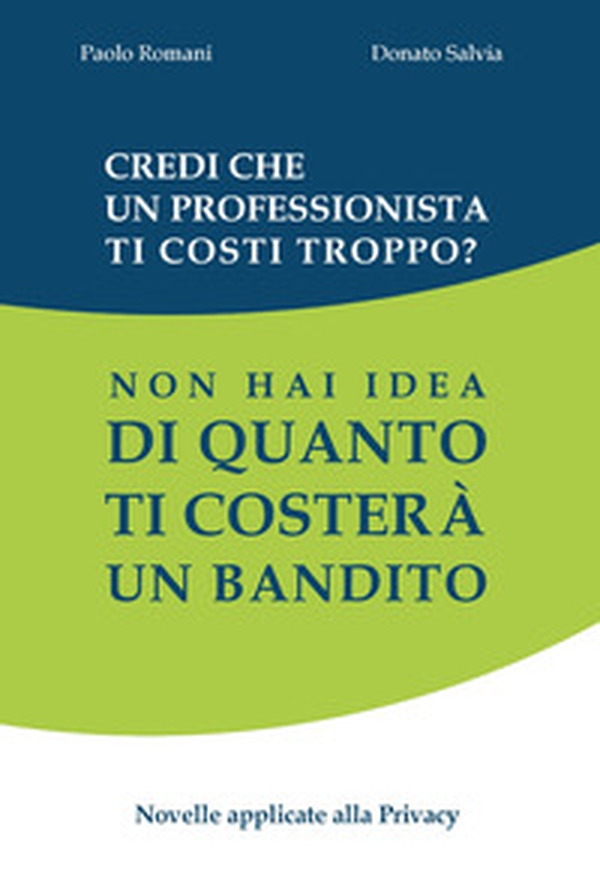 Credi che un professionista ti costi troppo? Non hai idea di quanto ti costerà un bandito. Novelle applicate alla privacy - Librerie.coop Credi che un professionista ti costi troppo? Non hai idea di quanto ti costerà un bandito. Novelle applicate alla privacy - Librerie.coop