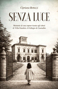 Senza luce. Memorie di una sopravvissuta agli abusi di Villa Giardini, il collegio di Casinalbo - Librerie.coop