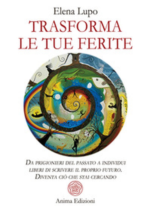 Trasforma le tue ferite. Da prigionieri del passato a individui liberi di scrivere il proprio futuro. Diventa ciò che stai cercando - Librerie.coop Trasforma le tue ferite. Da prigionieri del passato a individui liberi di scrivere il proprio futuro. Diventa ciò che stai cercando - Librerie.coop